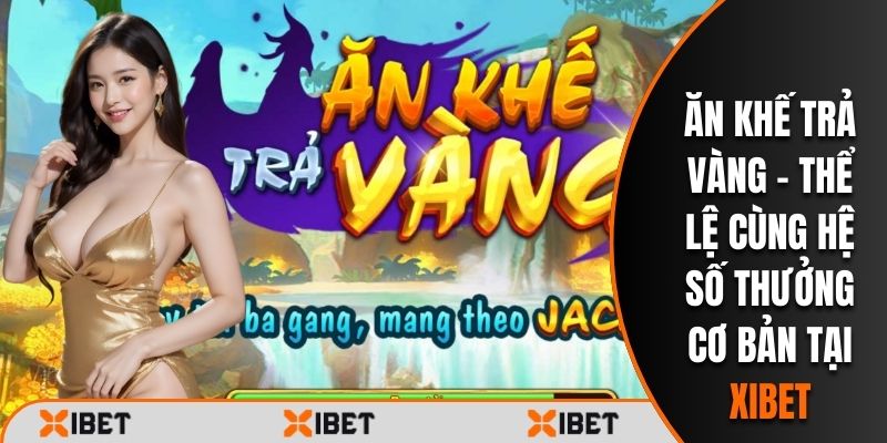 Ăn Khế Trả Vàng - Thể Lệ Cùng Hệ Số Thưởng Cơ Bản Tại Xibet