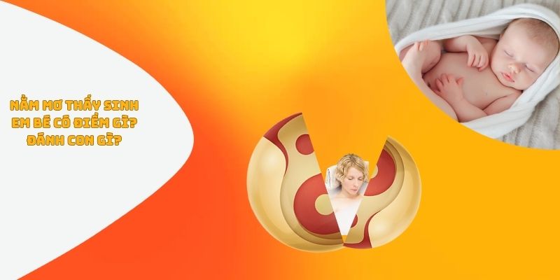 Nằm mơ thấy sinh em bé có điềm gì? Đánh con gì?